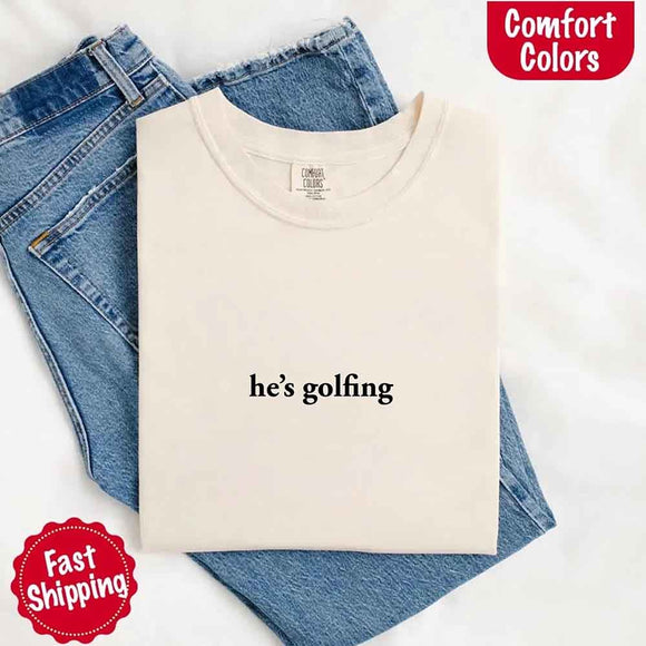 He’s Golfing Comfort Colors Shirt – Funny Girlfriend or Wife Tee-T-shirt-Gentleman.Clothing